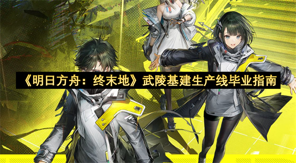 《明日方舟：终末地》武陵基建生产线毕业指南