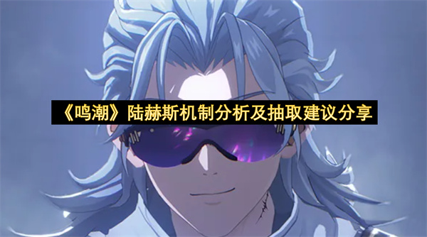 《鸣潮》陆赫斯机制分析及抽取建议分享