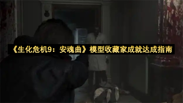 《生化危机9：安魂曲》模型收藏家成就达成指南
