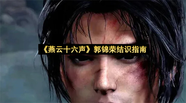 《燕云十六声》郭锦荣结识指南