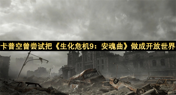 卡普空曾尝试把《生化危机9：安魂曲》做成开放世界