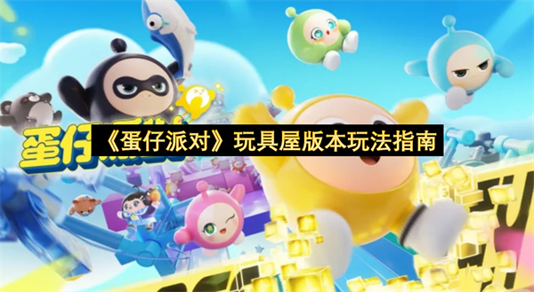 《蛋仔派对》玩具屋版本玩法指南