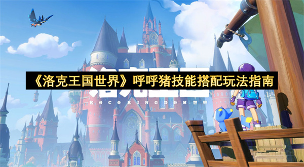 《洛克王国世界》呼呼猪技能搭配玩法指南