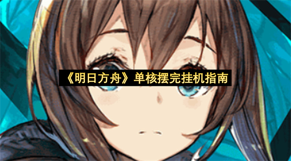 《明日方舟》单核摆完挂机指南
