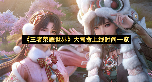 《王者荣耀世界》大司命上线时间一览