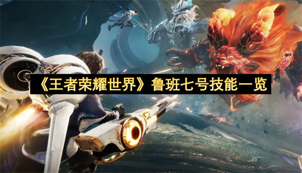 《王者荣耀世界》鲁班七号技能一览