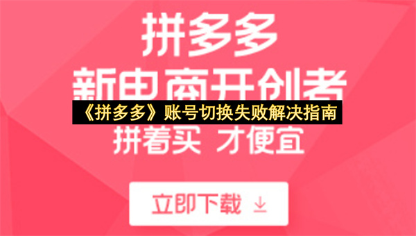 《拼多多》账号切换失败解决指南