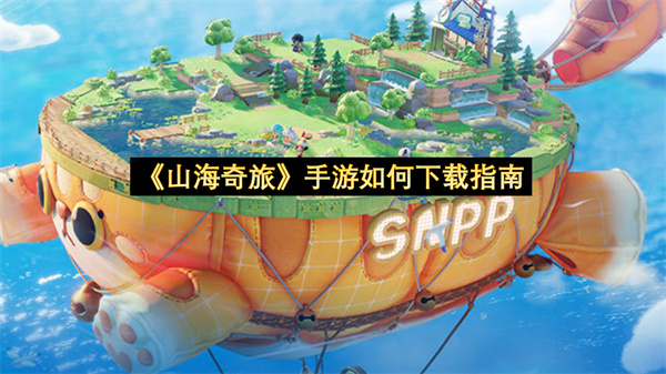《山海奇旅》手游如何下载指南