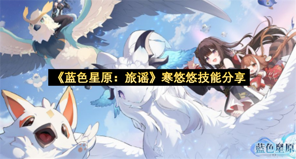 《蓝色星原：旅谣》寒悠悠技能分享