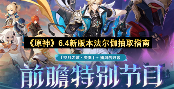 《原神》6.4新版本法尔伽抽取指南