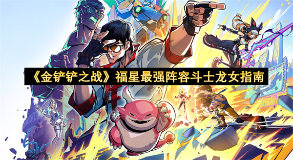 《金铲铲之战》福星最强阵容斗士龙女指南