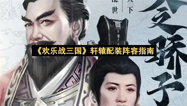 《欢乐战三国》轩辕配装阵容指南