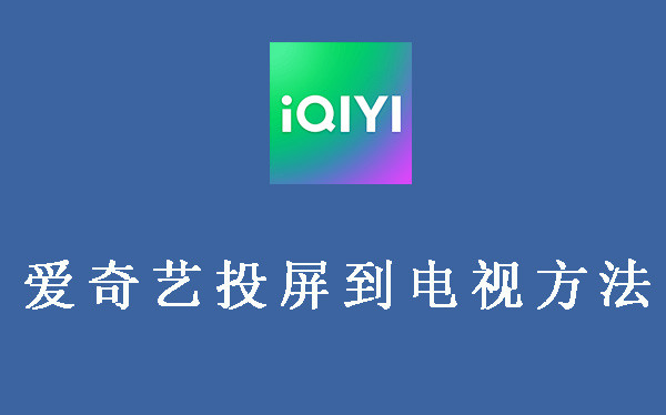 爱奇艺投屏到电视上怎么操作 爱奇艺投屏到电视上怎么操作